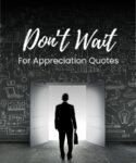 don't wait for appreciation quotes