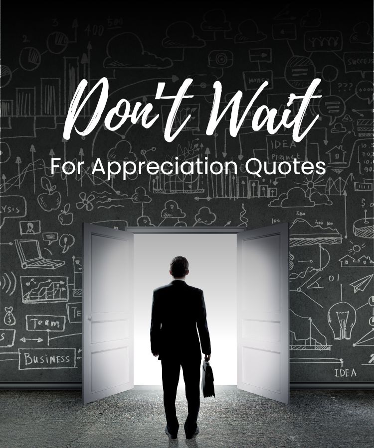 don't wait for appreciation quotes don't wait for appreciation quotes