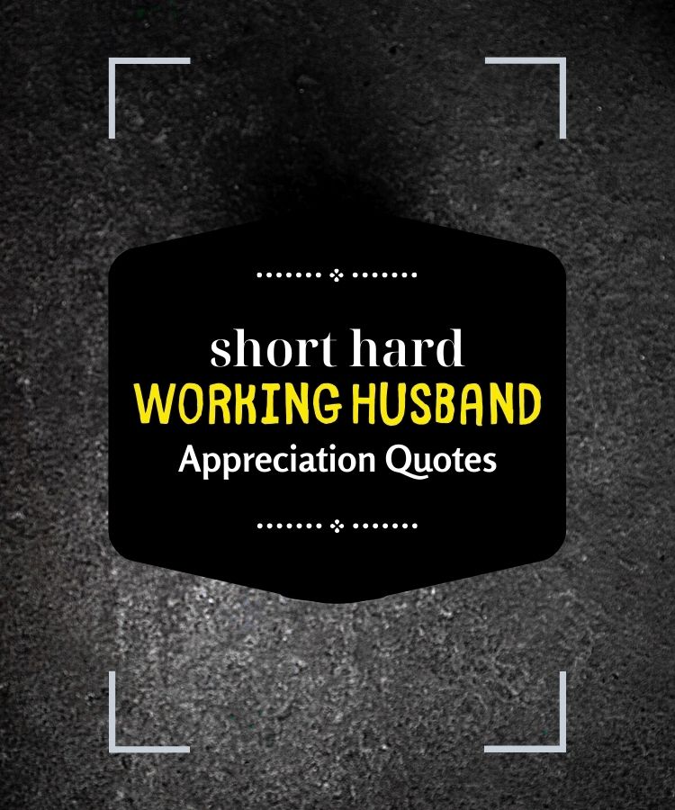 short hard working husband appreciation quotes short hard working husband appreciation quotes