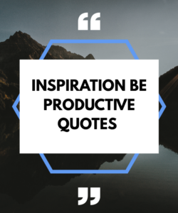 Inspiration Be Productive Quotes