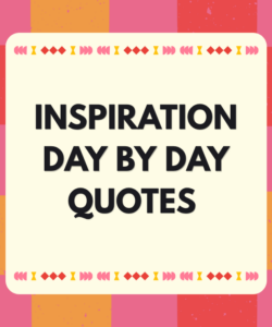 Inspiration Day By Day Quotes