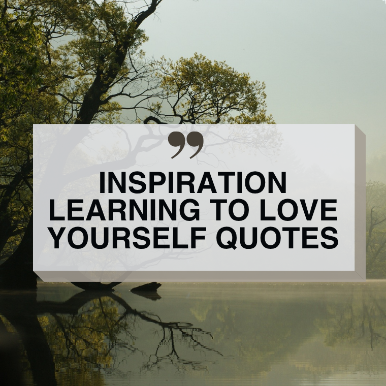 Inspiration Learning To Love Yourself Quotes