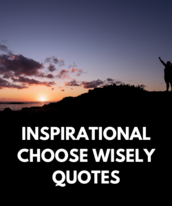Inspirational Choose Wisely Quotes