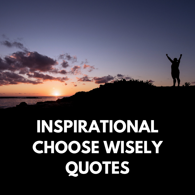 Inspirational Choose Wisely Quotes Inspirational Choose Wisely Quotes