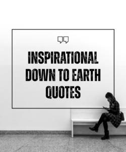 Inspirational Down To Earth Quotes