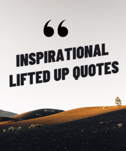 Inspirational Lifted Up Quotes