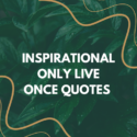 Inspirational Only Live Once Quotes