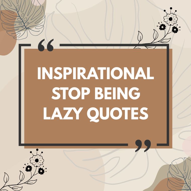 Inspirational Stop Being Lazy Quotes Inspirational Stop Being Lazy Quotes