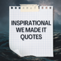 Inspirational We Made It Quotes