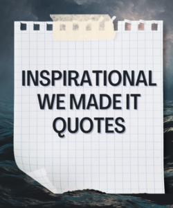 Inspirational We Made It Quotes